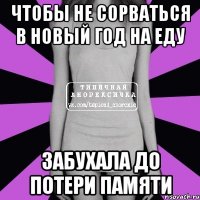 Чтобы не сорваться в Новый Год на еду Забухала до потери памяти