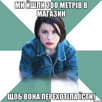 Ми йшли 200 метрів в магазин щоб вона перехотіла їсти!