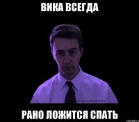 вика всегда рано ложится спать