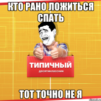 Кто рано ложиться спать Тот точно не я