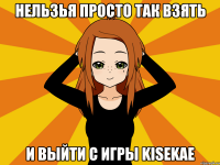 Нельзья просто так взять и выйти с игры KISEKAE