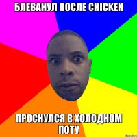 блеванул после chicken проснулся в холодном поту