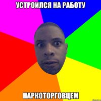 устроился на работу наркоторговцем