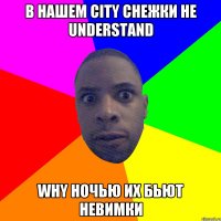 В нашем city снежки не understand Why ночью их бьют невимки