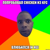 попробовал chicken из kfc влюбился in нее