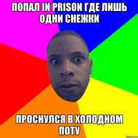 Попал in prison где лишь одни снежки проснулся в холодном поту