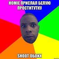 HOMIE ПРИСЛАЛ БЕЛУЮ ПРОСТИТУТКУ SHOOT ОБОИХ