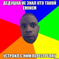 Дедушка не знал кто такой EMINEM Устроил с ним перестрелку