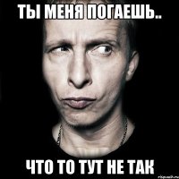 ты меня погаешь.. что то тут не так