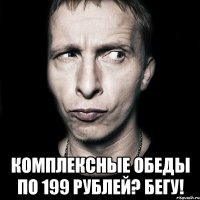  Комплексные обеды по 199 рублей? Бегу!