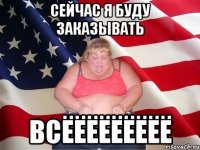 Сейчас я буду заказывать ВСЁЁЁЁЁЁЁЁЁ