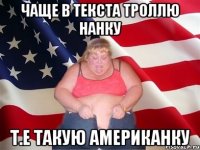 чаще в текста троллю Нанку т.е такую американку