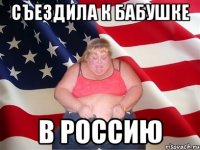 съездила к бабушке в россию