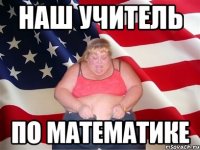 наш учитель по математике