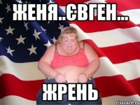 Женя..Євген... ЖРЕНЬ