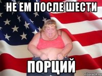 Не ем после шести ПОРЦИЙ