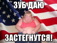 Зуб даю ЗАСТЕГНУТСЯ!