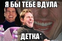 Я бы тебе вдула Детка*