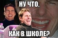 Ну что, Как в школе?