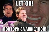 let*go! Повтори за Анжеллой!