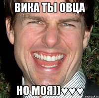 Вика ты овца но моя))♥♥♥