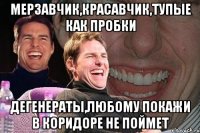 Мерзавчик,Красавчик,тупые как пробки дегенераты,любому покажи в коридоре не поймет