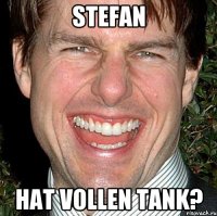 Stefan Hat vollen Tank?