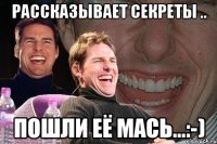 Рассказывает секреты .. Пошли её мась...:-)