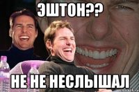 Эштон?? Не не неслышал