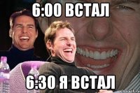 6:00 встал 6:30 я встал