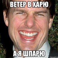 ВЕТЕР В ХАРЮ А Я ШПАРЮ