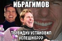 Ибрагимов ты Видну установил успешно???