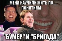 меня научили жить по понятиям "Бумер" и "Бригада"