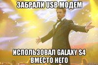 Забрали USB модем Использовал galaxy S4 вместо него