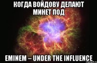 Когда Войдову делают минет под Eminem – Under The Influence