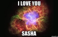 I love you Sasha