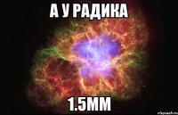 А у Радика 1.5мм