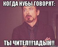 Когда нубы говорят: Ты ЧиТел!!!1адын!!