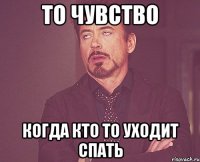 То чувство Когда кто то уходит спать