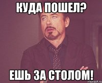 Куда пошел? Ешь за столом!