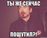 Ты же сейчас Пошутил?!