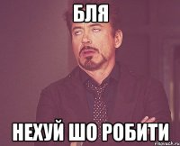 бля нехуй шо робити