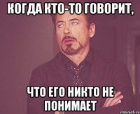 Когда кто-то говорит, что его никто не понимает