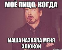 моё лицо, когда Маша назвала меня злюкой