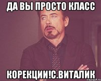 Да вы просто Класс корекции!с.Виталик