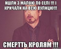 Йшли з малою по селі !!! І кричали на всю вулицю!!! Смертть кролям !!!