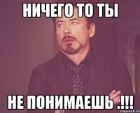 ничего то ты не понимаешь .!!!