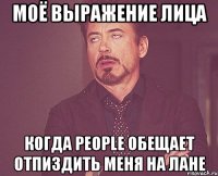 Моё выражение лица когда people обещает отпиздить меня на лане