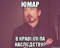 юмар в краві ілі па наслєдству?