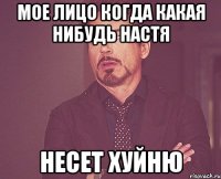 мое лицо когда какая нибудь настя Несет хуйню